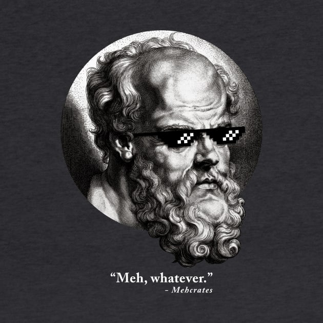 “Meh, whatever.” - Mehcrates by HtCRU